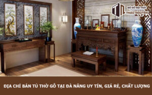 Địa chỉ bán tủ thờ gỗ tại Đà Nẵng uy tín, giá rẻ, Chất Lượng